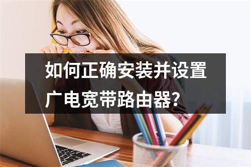 如何正确安装并设置广电宽带路由器？
