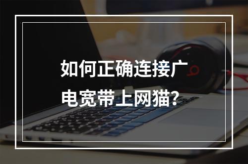 如何正确连接广电宽带上网猫？
