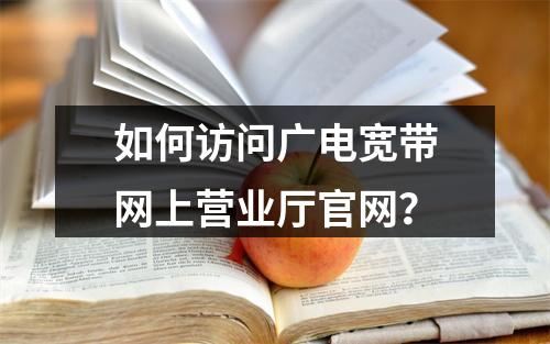 如何访问广电宽带网上营业厅官网？