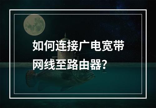 如何连接广电宽带网线至路由器？