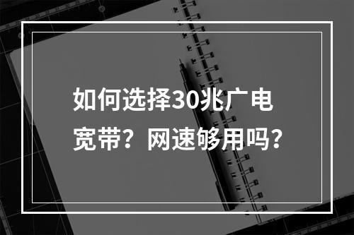 如何选择30兆广电宽带？网速够用吗？