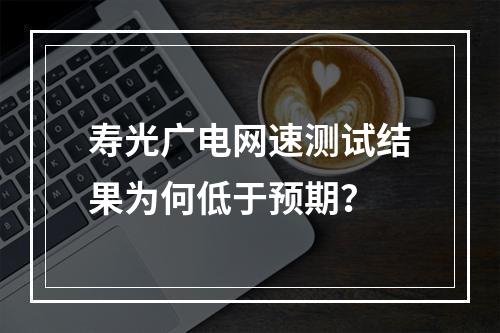 寿光广电网速测试结果为何低于预期？