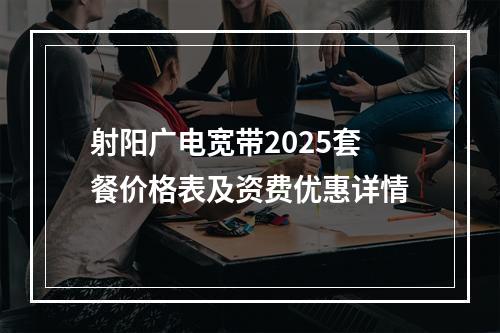 射阳广电宽带2025套餐价格表及资费优惠详情