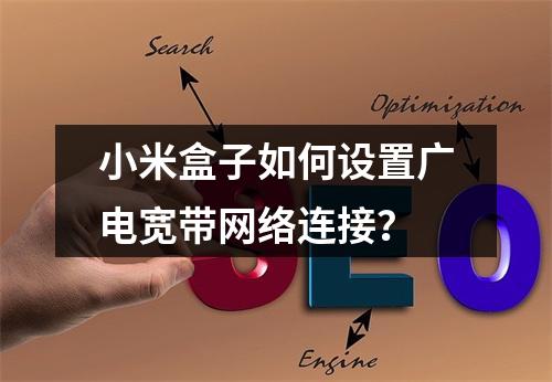 小米盒子如何设置广电宽带网络连接？