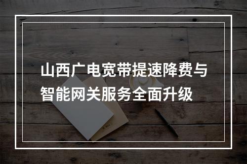 山西广电宽带提速降费与智能网关服务全面升级