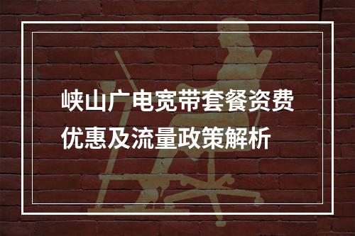 峡山广电宽带套餐资费优惠及流量政策解析