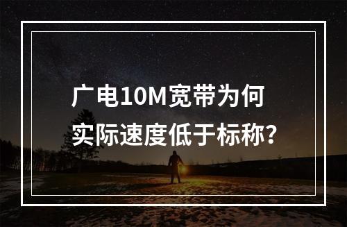 广电10M宽带为何实际速度低于标称？