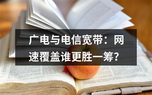 广电与电信宽带：网速覆盖谁更胜一筹？