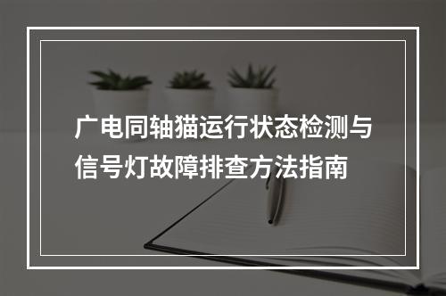 广电同轴猫运行状态检测与信号灯故障排查方法指南