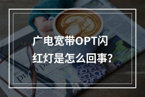 广电宽带OPT闪红灯是怎么回事？