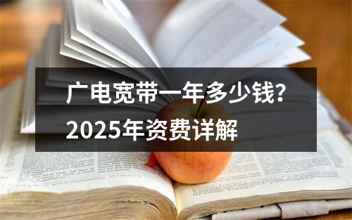 广电宽带一年多少钱？2025年资费详解