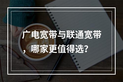 广电宽带与联通宽带，哪家更值得选？