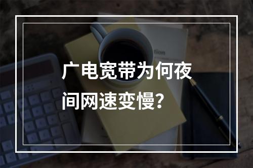 广电宽带为何夜间网速变慢？