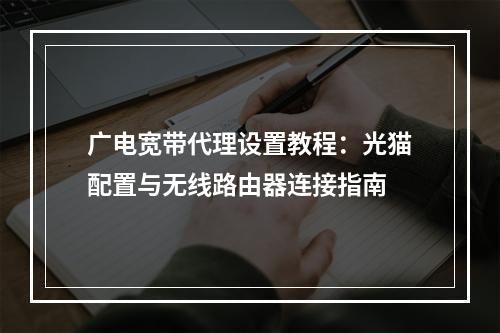 广电宽带代理设置教程：光猫配置与无线路由器连接指南