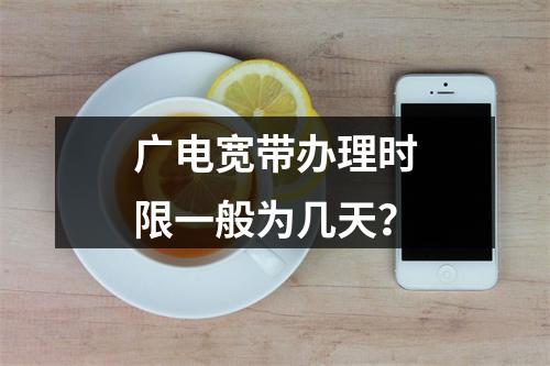 广电宽带办理时限一般为几天？