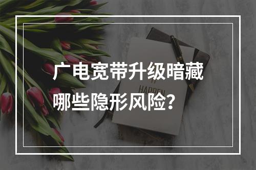 广电宽带升级暗藏哪些隐形风险？