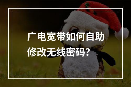广电宽带如何自助修改无线密码？