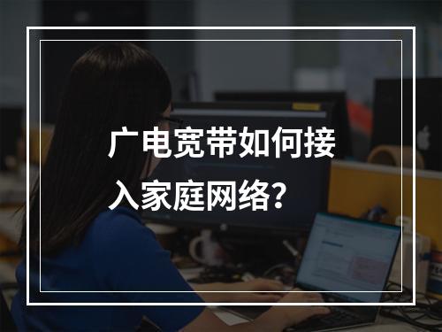 广电宽带如何接入家庭网络？