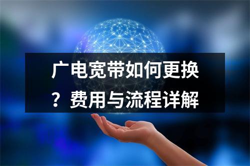 广电宽带如何更换？费用与流程详解
