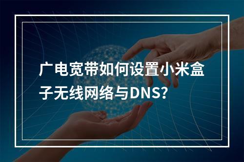 广电宽带如何设置小米盒子无线网络与DNS？