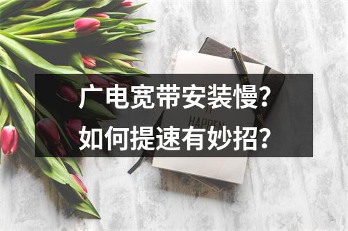 广电宽带安装慢？如何提速有妙招？