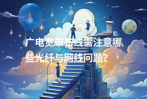 广电宽带布线需注意哪些光纤与网线问题？
