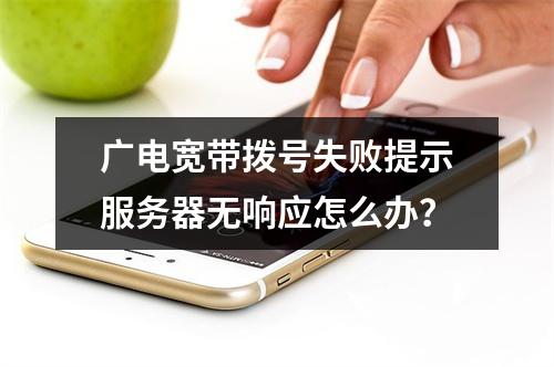 广电宽带拨号失败提示服务器无响应怎么办？