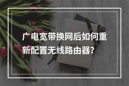 广电宽带换网后如何重新配置无线路由器？