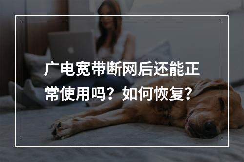 广电宽带断网后还能正常使用吗？如何恢复？