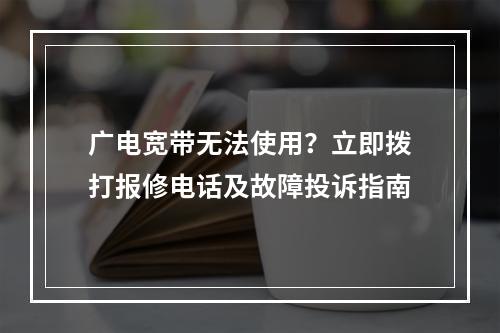 广电宽带无法使用？立即拨打报修电话及故障投诉指南