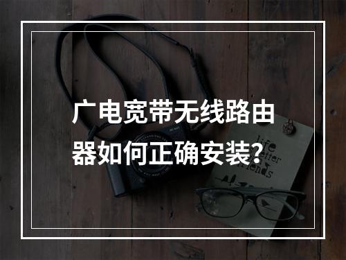 广电宽带无线路由器如何正确安装？