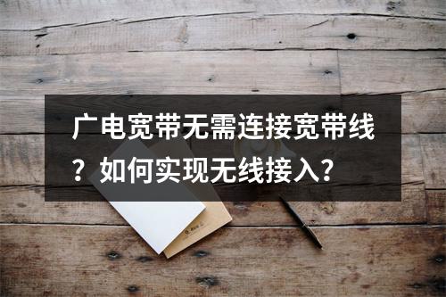 广电宽带无需连接宽带线？如何实现无线接入？