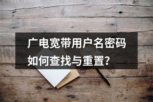 广电宽带用户名密码如何查找与重置？