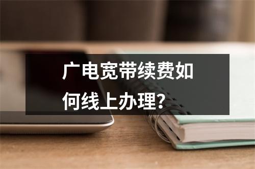 广电宽带续费如何线上办理？