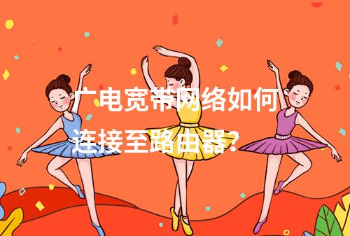 广电宽带网络如何连接至路由器？