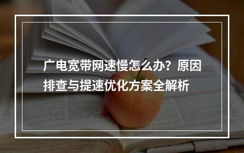 广电宽带网速慢怎么办？原因排查与提速优化方案全解析