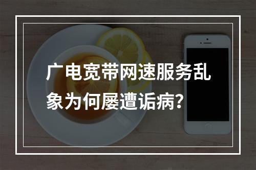 广电宽带网速服务乱象为何屡遭诟病？