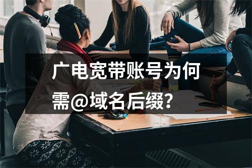 广电宽带账号为何需@域名后缀？