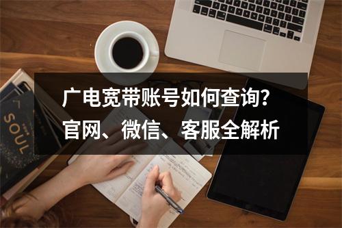 广电宽带账号如何查询？官网、微信、客服全解析