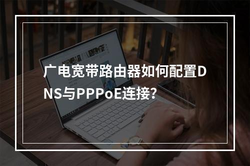 广电宽带路由器如何配置DNS与PPPoE连接？