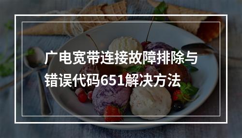 广电宽带连接故障排除与错误代码651解决方法