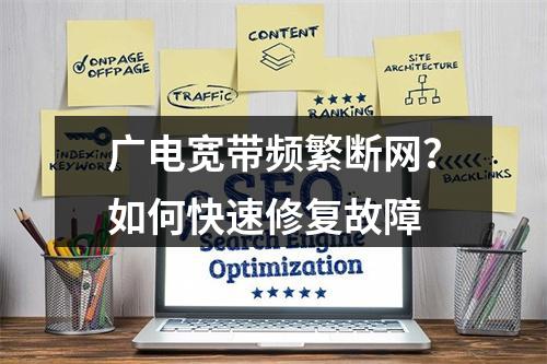 广电宽带频繁断网？如何快速修复故障