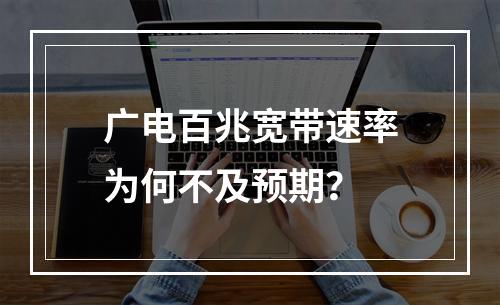 广电百兆宽带速率为何不及预期？