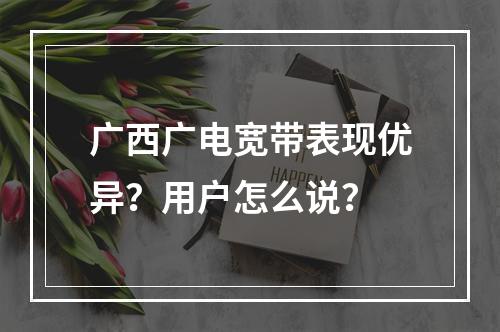 广西广电宽带表现优异？用户怎么说？