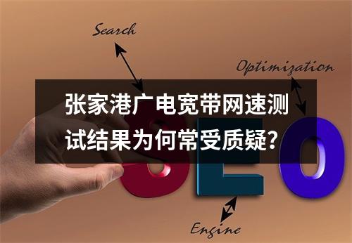 张家港广电宽带网速测试结果为何常受质疑？