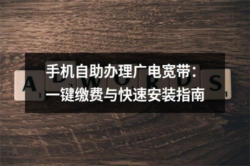 手机自助办理广电宽带：一键缴费与快速安装指南