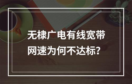 无棣广电有线宽带网速为何不达标？