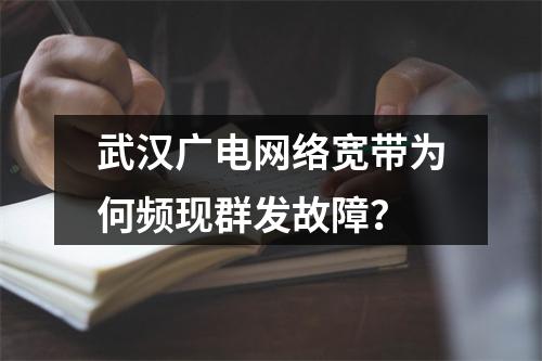 武汉广电网络宽带为何频现群发故障？