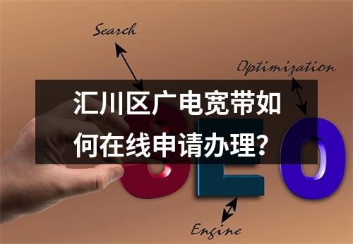 汇川区广电宽带如何在线申请办理？