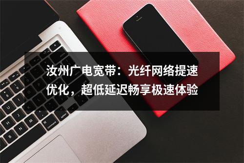 汝州广电宽带：光纤网络提速优化，超低延迟畅享极速体验